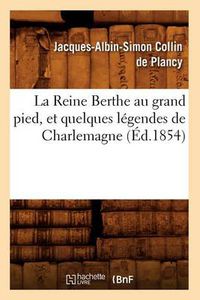 Cover image for La Reine Berthe Au Grand Pied, Et Quelques Legendes de Charlemagne, (Ed.1854)