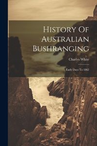Cover image for History Of Australian Bushranging