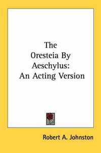 Cover image for The Oresteia by Aeschylus: An Acting Version