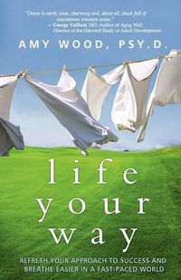 Cover image for Life Your Way: Refresh Your Approach to Success and Breathe Easier in a Fast-Paced World