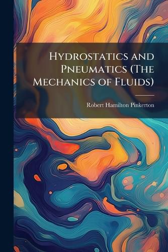Cover image for Hydrostatics and Pneumatics (the Mechanics of Fluids).