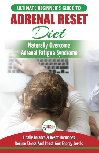 Cover image for Adrenal Reset Diet: The Ultimate Beginner's Guide To Adrenal Fatigue Reset Diet - Naturally Reset Hormones, Reduce Stress & Anxiety and Boost Your Energy Levels