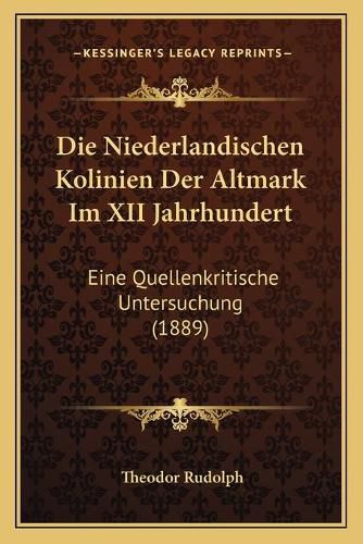 Cover image for Die Niederlandischen Kolinien Der Altmark Im XII Jahrhundert: Eine Quellenkritische Untersuchung (1889)