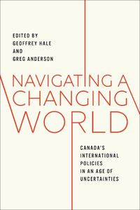 Cover image for Navigating a Changing World: Canada's International Policies in an Age of Uncertainties