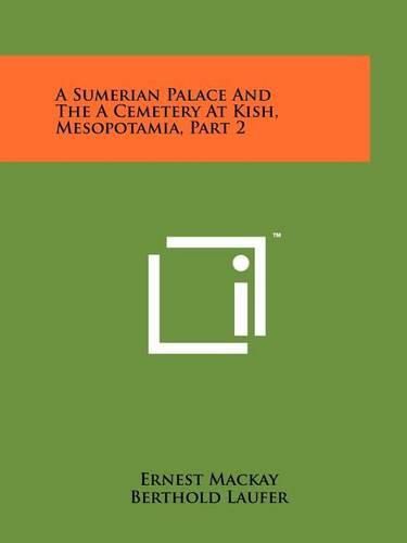 Cover image for A Sumerian Palace and the a Cemetery at Kish, Mesopotamia, Part 2