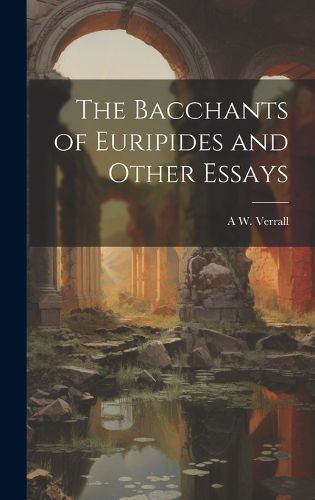 Cover image for The Bacchants of Euripides and Other Essays