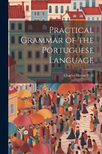 Cover image for Practical Grammar of the Portuguese Language