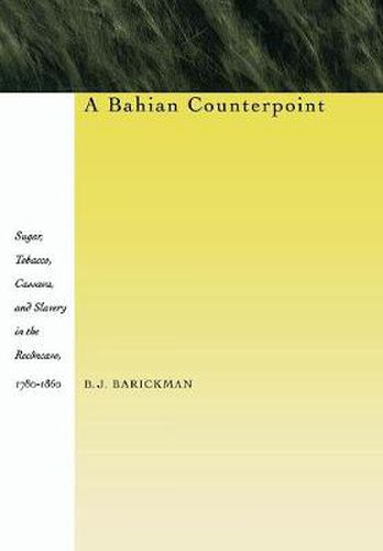 Cover image for A Bahian Counterpoint: Sugar, Tobacco, Cassava, and Slavery in the Reconcavo, 1780-1860