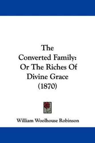 Cover image for The Converted Family: Or the Riches of Divine Grace (1870)