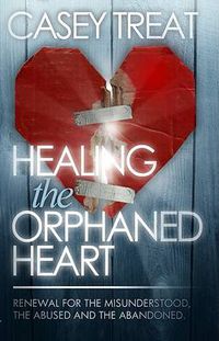 Cover image for Healing the Orphaned Heart: Renewal for the Misunderstood, the Abused, and the Abandoned