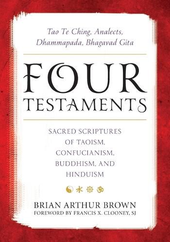 Cover image for Four Testaments: Tao Te Ching, Analects, Dhammapada, Bhagavad Gita: Sacred Scriptures of Taoism, Confucianism, Buddhism, and Hinduism