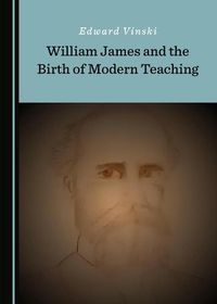 Cover image for William James and the Birth of Modern Teaching