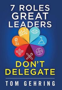 Cover image for 7 Roles Great Leaders Don't Delegate