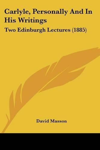 Carlyle, Personally and in His Writings: Two Edinburgh Lectures (1885)