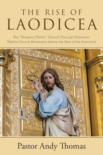 The Rise of Laodicea: The People's Choice Church The Last Dominant, Visible Church Movement before the Rise of the Antichrist