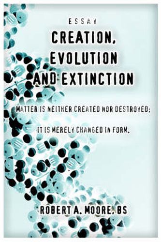 Creation, Evolution and Extinction: Matter is Neither Created Nor Destroyed; It is Merely Changed in Form.