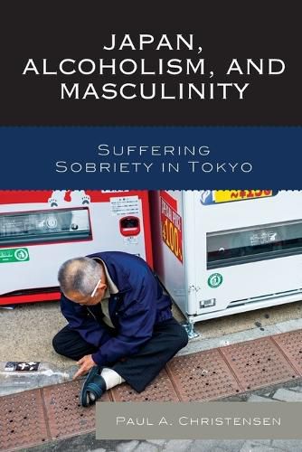 Japan, Alcoholism, and Masculinity: Suffering Sobriety in Tokyo