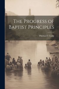 Cover image for The Progress of Baptist Principles