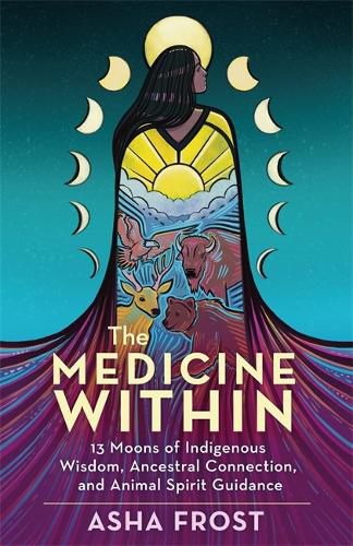 Cover image for The Medicine Within: 13 Moons of Indigenous Wisdom, Ancestral Connection and Animal Spirit Guidance