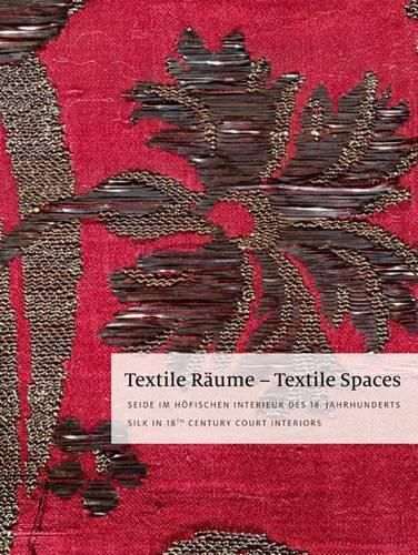 Cover image for Textile Raume - Textile Spaces: Seide Im Hofischen Interieur Des 18. Jahrhunderts - Silk in 18th Century Court Interiors