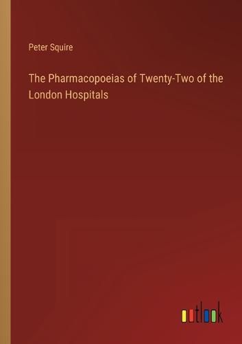 Cover image for The Pharmacopoeias of Twenty-Two of the London Hospitals