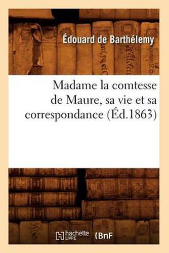 Madame La Comtesse de Maure, Sa Vie Et Sa Correspondance, (Ed.1863)