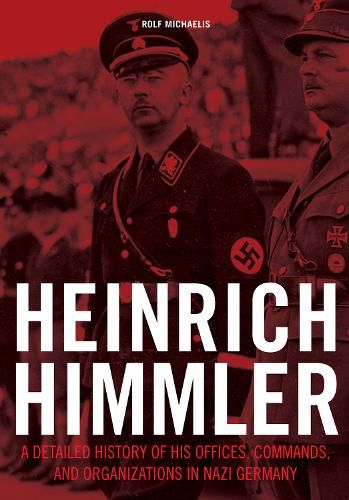 Cover image for Heinrich Himmler: A Detailed History of his Offices Commands and Organizations in Nazi Germany