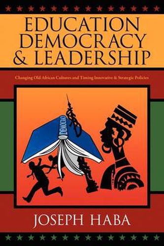 Cover image for Education, Democracy & Leadership: Changing Old African Cultures and Timing Innovative & Strategic Policies