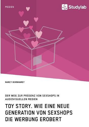 Cover image for Toy Story. Wie eine neue Generation von Sexshops die Werbung erobert: Soziologische und medienwissenschaftliche Rahmenbedingungen zur Prasenz von Sexshops in audiovisuellen Medien. Eine empirische Analyse