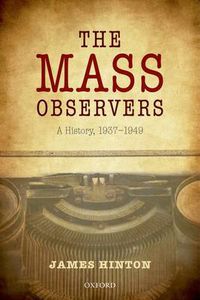 Cover image for The Mass Observers: A History, 1937-1949