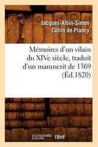 Cover image for Memoires d'Un Vilain Du Xive Siecle, Traduit d'Un Manuscrit de 1369, (Ed.1820)