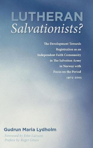 Cover image for Lutheran Salvationists?: The Development Towards Registration as an Independent Faith Community in the Salvation Army in Norway with Focus on the Period 1975-2005