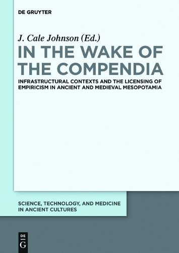 Cover image for In the Wake of the Compendia: Infrastructural Contexts and the Licensing of Empiricism in Ancient and Medieval Mesopotamia