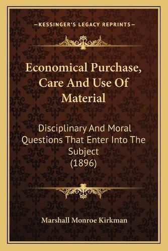 Cover image for Economical Purchase, Care and Use of Material: Disciplinary and Moral Questions That Enter Into the Subject (1896)