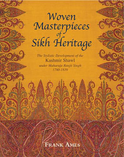 Cover image for Woven Masterpieces of Sikh Heritage: The Stylistic Development of the Kashmir Shawl 1780-1839