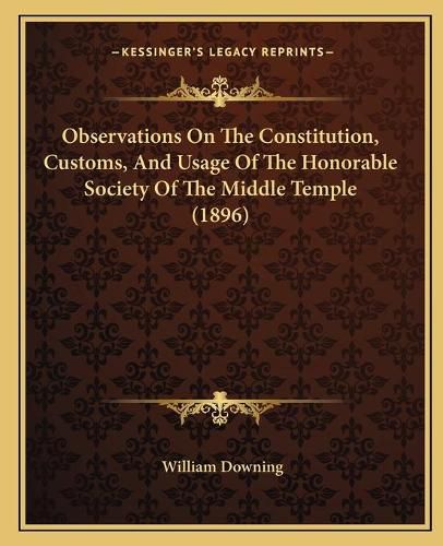 Observations on the Constitution, Customs, and Usage of the Honorable Society of the Middle Temple (1896)