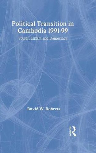 Cover image for Political Transition in Cambodia 1991-99: Power, Elitism and Democracy