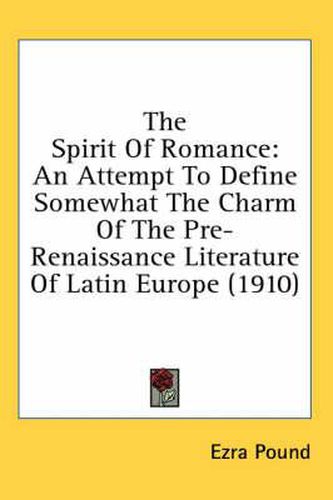 The Spirit of Romance: An Attempt to Define Somewhat the Charm of the Pre-Renaissance Literature of Latin Europe (1910)