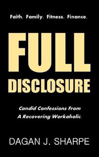 Cover image for Full Disclosure: Candid Confessions from a Recovering Workaholic.