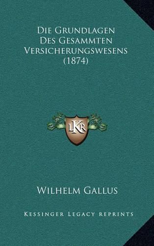 Cover image for Die Grundlagen Des Gesammten Versicherungswesens (1874)