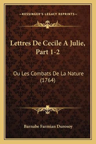 Lettres de Cecile a Julie, Part 1-2: Ou Les Combats de La Nature (1764)