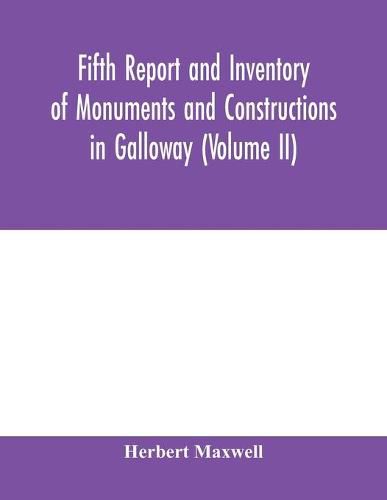 Fifth report and inventory of monuments and constructions in Galloway (Volume II); County of the Stewartry of Kirkcudbright