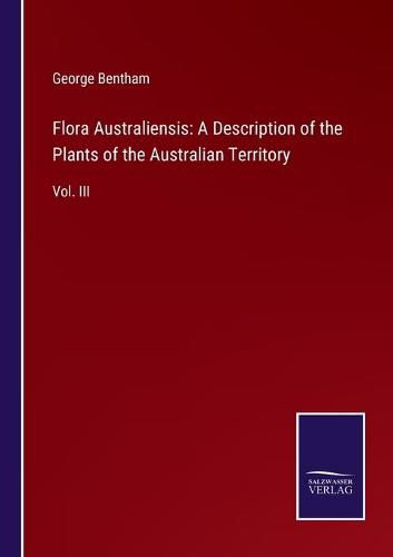 Cover image for Flora Australiensis: A Description of the Plants of the Australian Territory: Vol. III