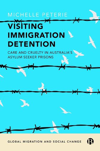 Cover image for Visiting Immigration Detention: Care and Cruelty in Australia's Asylum Seeker Prisons