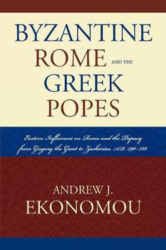 Cover image for Byzantine Rome and the Greek Popes: Eastern Influences on Rome and the Papacy from Gregory the Great to Zacharias, A.D. 590-752