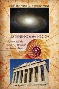 Cover image for Listening to the Logos: Speech and the Coming of Wisdom in Ancient Greece