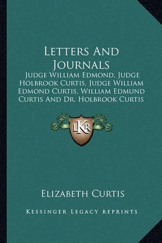 Cover image for Letters and Journals: Judge William Edmond, Judge Holbrook Curtis, Judge William Edmond Curtis, William Edmund Curtis and Dr. Holbrook Curtis