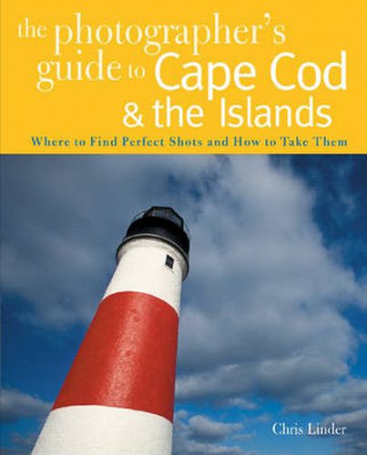 The Photographer's Guide to Cape Cod and the Islands: Where to Find Perfect Shots and How to Take Them