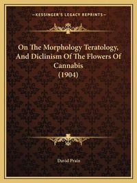 Cover image for On the Morphology Teratology, and Diclinism of the Flowers of Cannabis (1904)