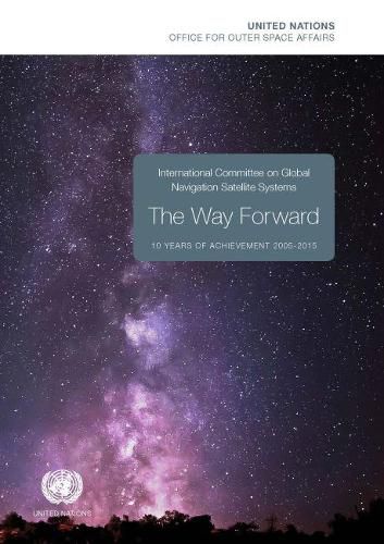 International Committee on Global Navigation Satellite Systems (ICG): the way forward, 10 years of achievement 2005-2015